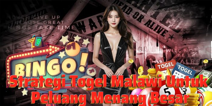 Strategi Togel Malawi Untuk Peluang Menang Besar
