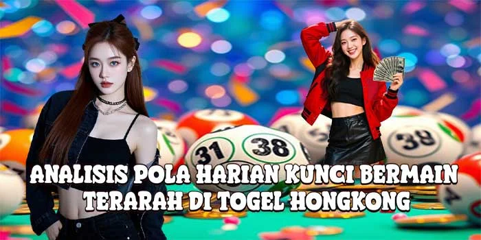 Analisis Pola Harian Kunci Bermain Terarah di Togel Hongkong