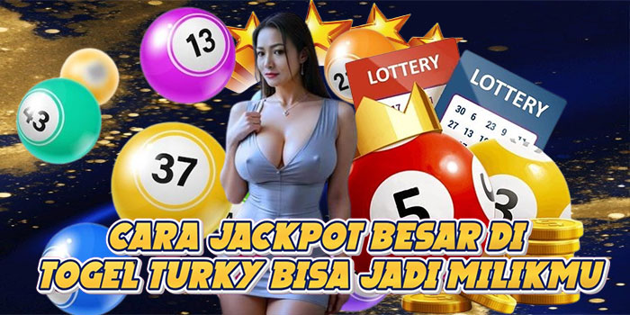 Cara Jackpot Besar Di Togel Turky Bisa Jadi Milikmu