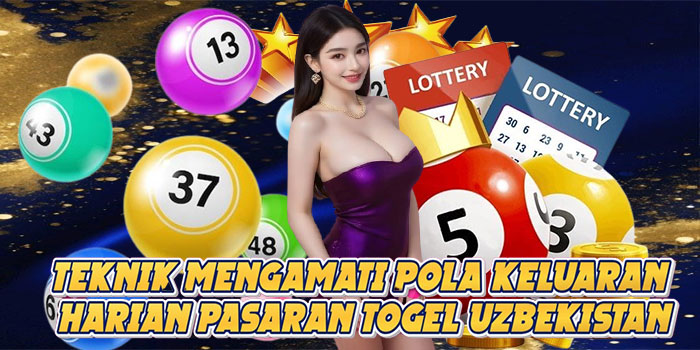 Teknik Mengamati Pola Keluaran Harian Pasaran Togel Uzbekistan