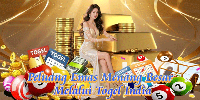 Peluang Emas Menang Besar Melalui Togel India